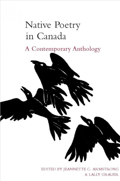 Native poetry in Canada : a contemporary anthology / edited by Jeannette C. Armstrong & Lally Grauer.