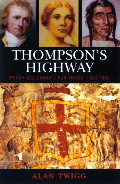 Thompson's highway : British Columbia's fur trade, 1800-1850 / Alan Twigg.