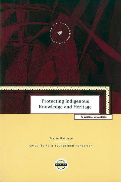 Protecting indigenous knowledge and heritage : a global challenge / Marie Battiste and James [Sa'ke'j] Youngblood Henderson.