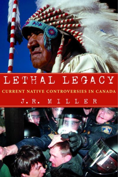 Lethal legacy : current native controversies in Canada / J.R. Miller.