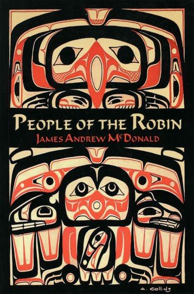 People of the Robin : the Tsimshian of Kitsumkalum : a resource book for the Kitsumkalum Education Committee and the Coast Mountain School District 82 (Terrace) / by James Andrew McDonald ; with the assistance of the Kitsumkalum Education Committee.