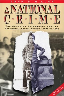 A national crime : the Canadian government and the residential school system, 1879 to 1986 / John S. Milloy.