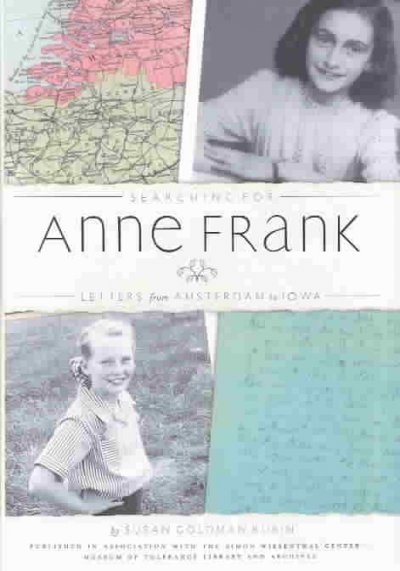 Searching for Anne Frank : letters from Amsterdam to Iowa / by Susan Goldman Rubin in association with the Simon Wiesenthal Center Museum of Tolerance Library and Archives.