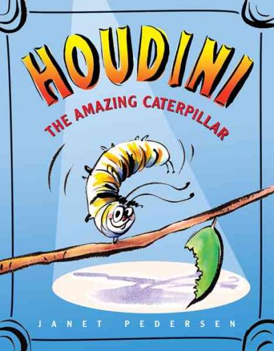 Houdini the amazing caterpillar / by Janet Pedersen.