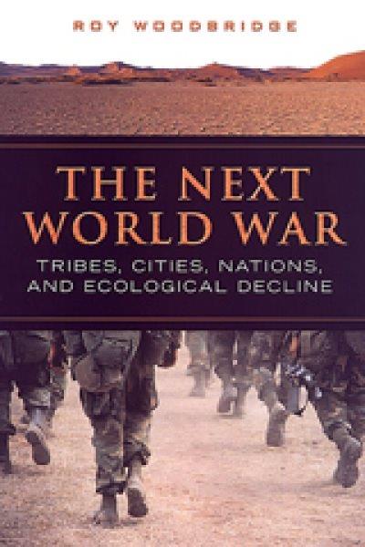 The next world war : tribes, cities, nations and ecological decline / Roy Woodbridge.