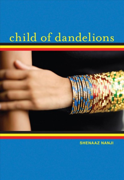 Child of dandelions [YA F] / Shenaaz G. Nanji.