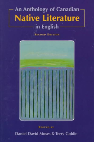 An anthology of Canadian native literature in English / edited by Daniel David Moses & Terry Goldie.