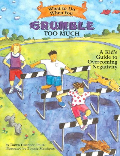 What to do when you grumble too much : a kid's guide to overcoming negativity / by Dawn Huebner ; illustrated by Bonnie Matthews.