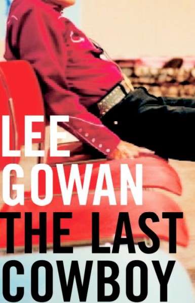 The last cowboy : a novel / by Lee Gowan.