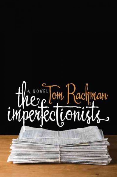 The imperfectionists [text] : a novel / Tom Rachman.