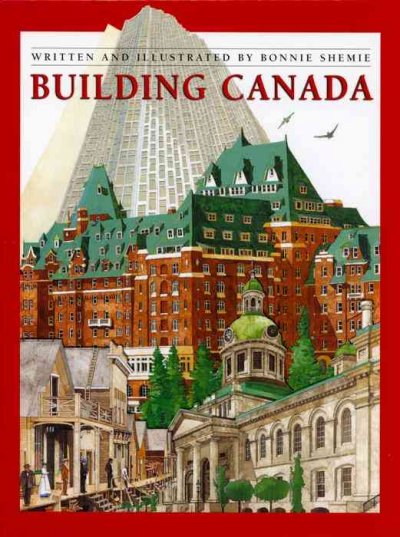 Building Canada / written and illustrated by Bonnie Shemie.