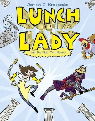 Lunch Lady and the field trip fiasco / Jarrett J. Krosoczka.