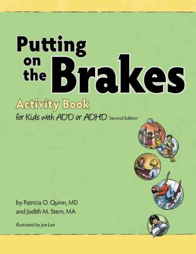 Putting on the Brakes activity book for kids with ADD or ADHD / by Patricia O. Quinn and Judith M. Stern ; illustrated by Joe Lee.