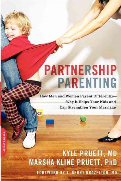 Partnership parenting : how men and women parent differently -- why it helps your kids and can strengthen your marriage / Kyle Pruett, Marsha Kline Pruett.