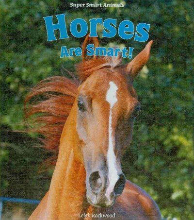 Horses are smart! / Leigh Rockwood.