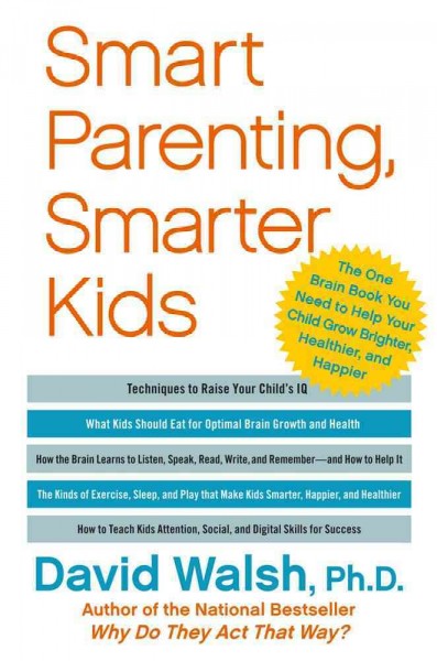 Smart parenting, smarter kids : the one brain book you need to help your child grow brighter, healthier, and happier / David Walsh.