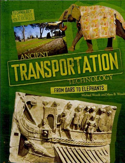 Ancient transportation technology : from oars to elephants / Michael Woods and Mary B. Woods.