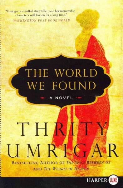 The world we found : a novel / Thrity Umrigar.
