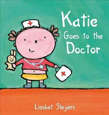 Katie goes to the doctor / [written and illustrated by] Liesbet Slegers.