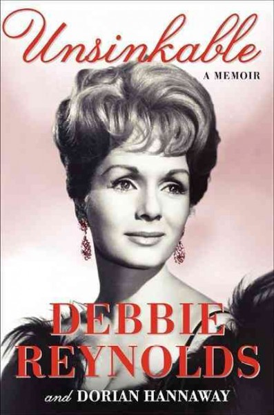 Unsinkable : a memoir / Debbie Reynolds and Dorian Hannaway.