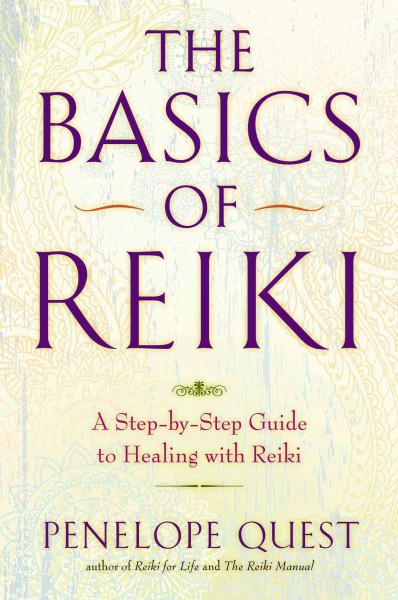 The basics of Reiki : a step-by-step guide to healing with Reiki / Penelope Quest.