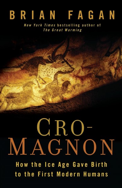 Cro-Magnon [electronic resource] : how the Ice Age gave birth to the first modern humans / Brian Fagan.