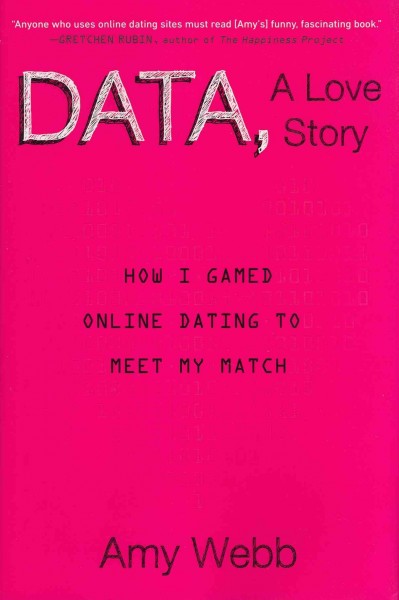Data, a love story : how I gamed online dating to meet my match / Amy Webb.