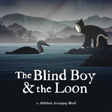 The blind boy & the loon / retold by Alethea Arnaquq-Baril ; illustrated by Alethea Arnaquq-Baril, Daniel Gies.