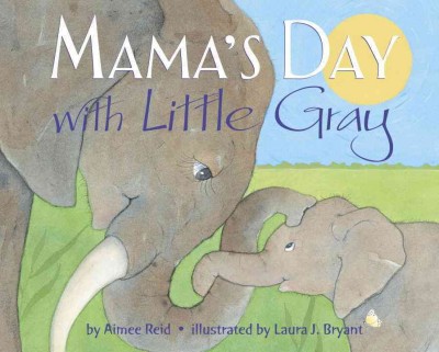Mama's day with Little Gray / by Aimee Reid ; illustrated by Laura Bryant.