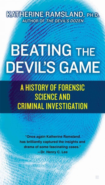 Beating the devil's game : a history of forensic science and criminal investigation / Katherine Ramsland, Ph.D.