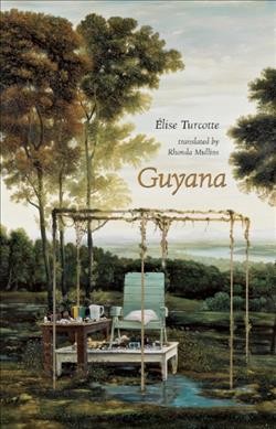 Guyana / Élise Turcotte ; translated by Rhonda Mullins.