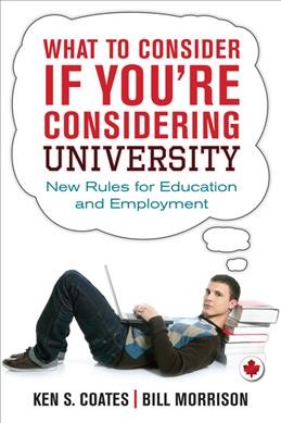 What to consider if you're considering university : new rules for education and employment / Ken S. Coates, Bill Morrison.