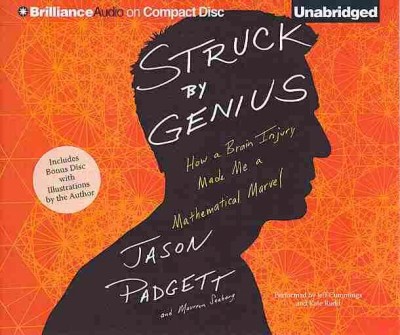 Struck by genius [sound recording] : how a brain injury made me a mathematical marvel / Jason Padgett and Maureen Seaberg.