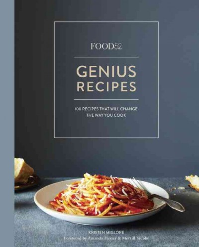 Food52 genius recipes: 100 recipes that will change the way you cook / Kristen Miglore ; photography by James Ransom.