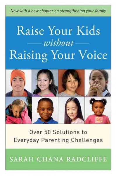 Raise your kids without raising your voice [electronic resource] : over 50 solutions to everyday parenting challenges / Sarah Chana Radcliffe.