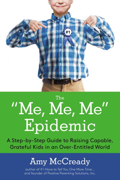 The me, me, me epidemic : a step-by-step guide to raising capable, grateful kids in an over-entitled world / Amy McCready.