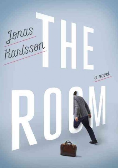 The room : a novel / Jonas Karlsson ; translated from the Swedish by Neil Smith.