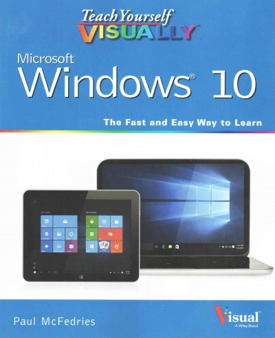 Teach yourself visually Windows 10 : the fast and easy way to learn / Paul McFedries.