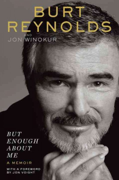 But enough about me : a memoir / Burt Reynolds and Jon Winokur ; with a foreword by Jon Voight.