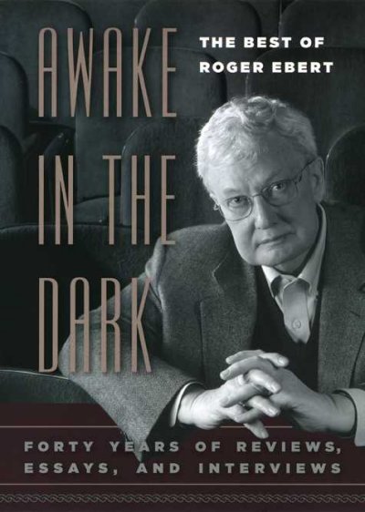 Awake in the dark : the best of Roger Ebert : forty years of reviews, essays and interviews / foreword by David Bordwell.