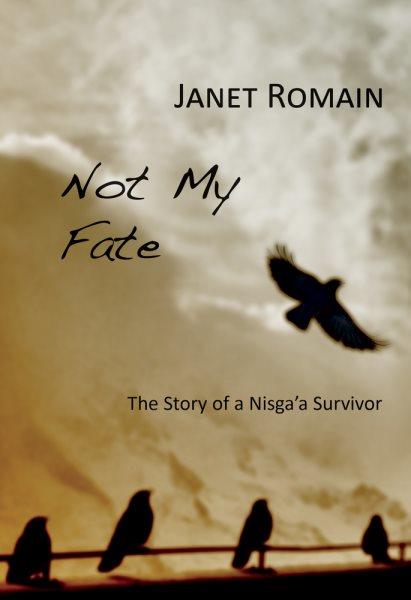 Not my fate : the story of a Nisga'a survivor / Janet Romain.