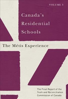 Canada's residential schools. Volume 3, The Métis experience : the final report of the Truth and Reconciliation Commission of Canada.