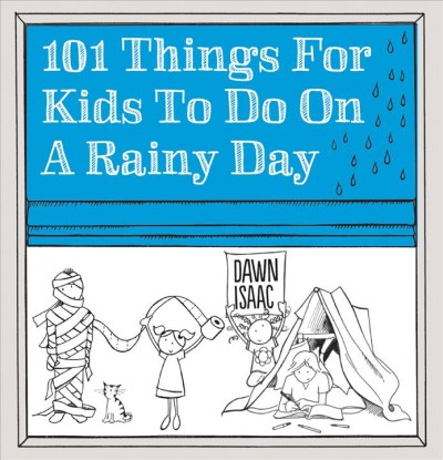 101 things for kids to do on a rainy day / Dawn Isaac ; photography by Rachel Warne.