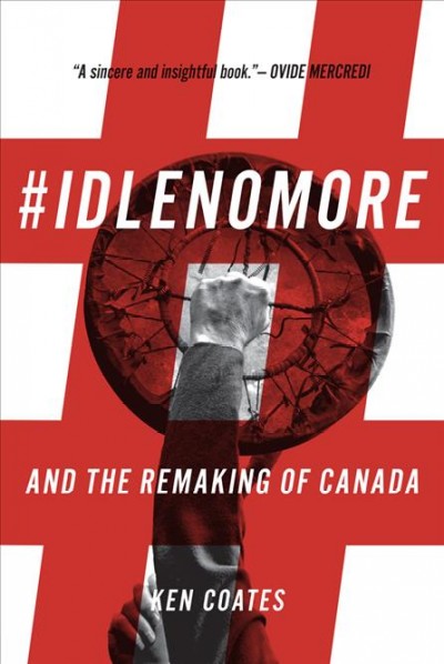 #IDLENOMORE and the remaking of Canada / Ken Coates.