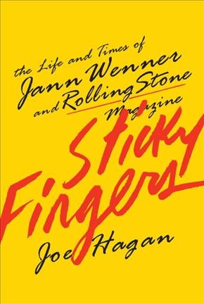 Sticky fingers : the life and times of Jann Wenner and Rolling stone magazine /Joe Hagan.