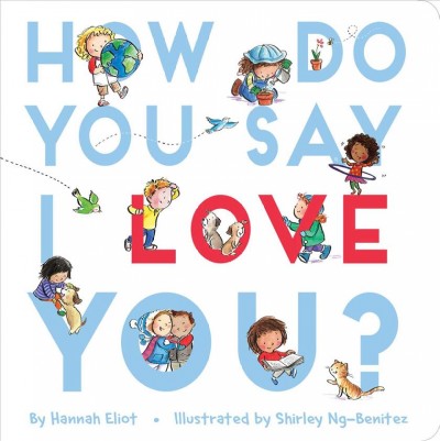 How do you say I love you? / by Hannah Eliot ; illustrated by Shirley Ng-Benitez.