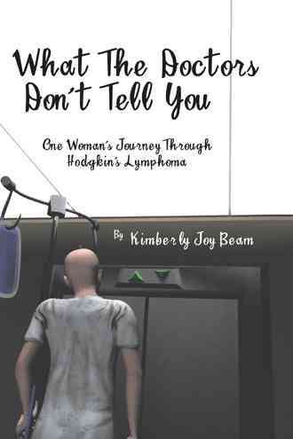 What the Doctors don't tell you :  one woman's journey through Hodgkin's Lymphoma / by Kimberky Joy Beam.