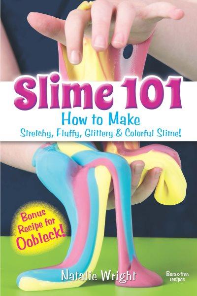Slime 101 : how to make stretchy, fluffy, glittery & colorful slime! / Natalie Wright.