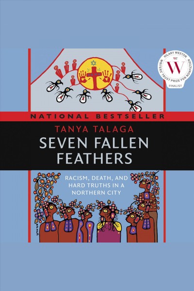 Seven fallen feathers : racism, death, and hard truths in a northern city / Tanya Talaga.