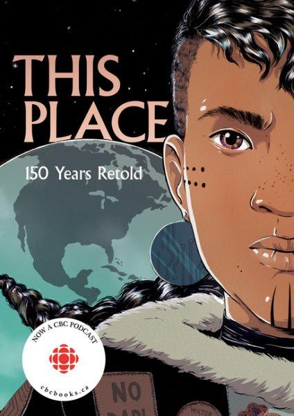 This place : 150 years retold / foreword by Alicia Elliott ; stories by Kateri Akiwenzie-Damm [and others] ; illustration and colours by Tara Audibert [and others].